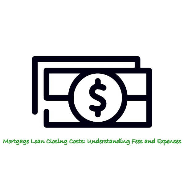 Mortgage Loan Closing Costs: Understanding Fees and Expenses